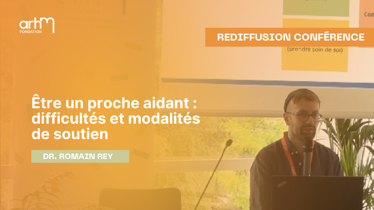 Être un proche aidant : difficultés et modalités de soutien – Conférence Dr Romain Rey